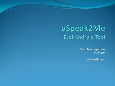 Speech Recognition ECE5526 Wilson Burgos. Outline Introduction Objective Existing Solutions Implementation Test and Result Conclusion.