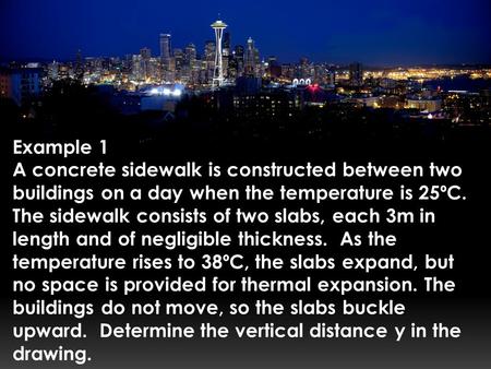 Example 1 A concrete sidewalk is constructed between two buildings on a day when the temperature is 25ºC. The sidewalk consists of two slabs, each 3m in.