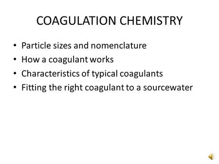 COAGULATION CHEMISTRY Particle sizes and nomenclature How a coagulant works Characteristics of typical coagulants Fitting the right coagulant to a sourcewater.