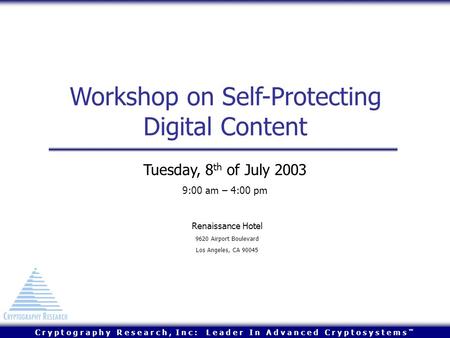 C r y p t o g r a p h y R e s e a r c h, I n c : L e a d e r I n A d v a n c e d C r y p t o s y s t e m s ™ Workshop on Self-Protecting Digital Content.