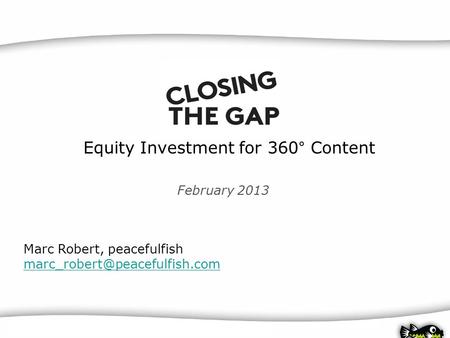 BINGER FILMLAB | Business Plans for Film Producers | 11.06.2010 | peacefulfish Equity Investment for 360° Content Marc Robert, peacefulfish