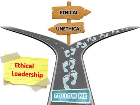 ETHICAL UNETHICAL Ethical Leadership.