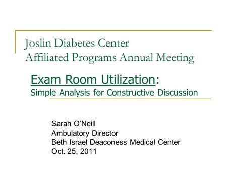 Joslin Diabetes Center Affiliated Programs Annual Meeting Sarah O’Neill Ambulatory Director Beth Israel Deaconess Medical Center Oct. 25, 2011 Exam Room.