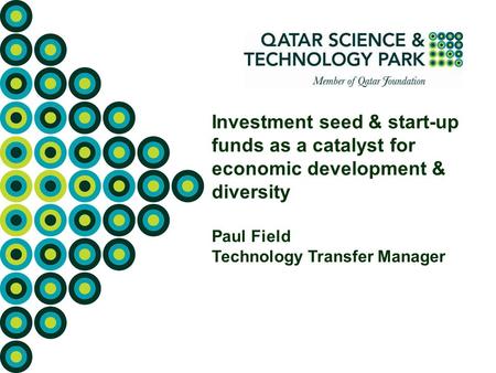 Investment seed & start-up funds as a catalyst for economic development & diversity Paul Field Technology Transfer Manager.