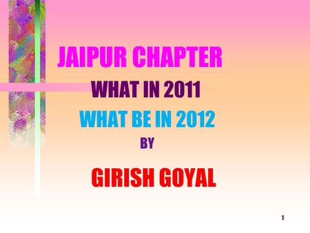 1 JAIPUR CHAPTER WHAT IN 2011 WHAT BE IN 2012 BY GIRISH GOYAL.