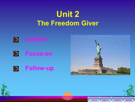 Lead-in Focus-on Follow-up HOME INDEXPREVS NEXT Unit 2 The Freedom Giver.