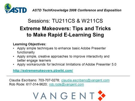 Sessions: TU211CS & W211CS Extreme Makeovers: Tips and Tricks to Make Rapid E-Learning Sing ASTD TechKnowledge 2008 Conference and Exposition Learning.