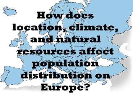 How does location, climate, and natural resources affect population distribution on Europe?