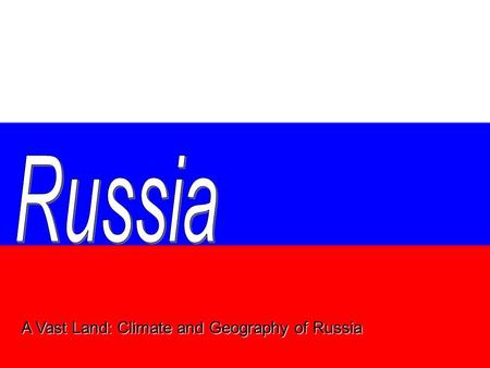 A Vast Land: Climate and Geography of Russia. Geography World’s largest country Almost twice size of U.S. “Eurasian” country: Russia lies on Asia but.