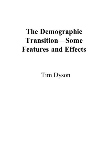 The Demographic Transition—Some Features and Effects Tim Dyson.