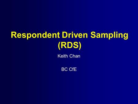 Respondent Driven Sampling (RDS) Keith Chan BC CfE.