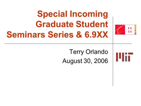 Special Incoming Graduate Student Seminars Series & 6.9XX Terry Orlando August 30, 2006.