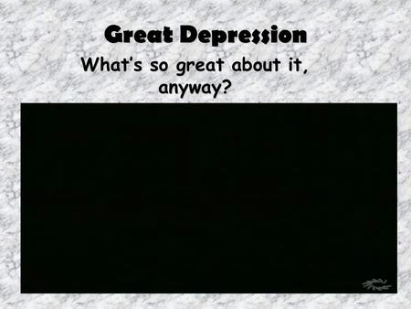 Great Depression What’s so great about it, anyway?