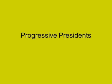 Progressive Presidents. T, ROOSEVELTW. TAFT W. WILSON TRUSTS Northern Securities -sued NS for violating Sherman Antitrust Act -Supreme Court sides against.