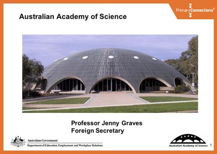 1 Australian Academy of Science Professor Jenny Graves Foreign Secretary.