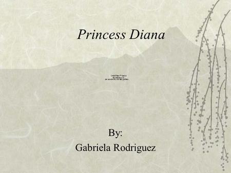 Princess Diana By: Gabriela Rodriguez. Princess Diana’s Early Life  Birth name- Diana Frances Spencer  Born on July 1, 1961 in Norfolk, England  She.