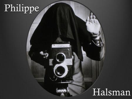 Philippe Halsman. “…in other art forms the artist can start from nothing – an empty canvas, a lump of clay – then follow his imagination. The photographer,