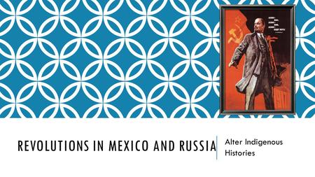 REVOLUTIONS IN MEXICO AND RUSSIA Alter Indigenous Histories.