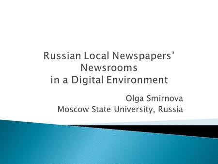 Russian Local Newspapers’ Newsrooms in a Digital Environment Olga Smirnova Moscow State University, Russia.