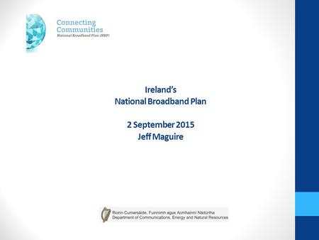 Ireland’s National Broadband Plan 2 September 2015 Jeff Maguire.