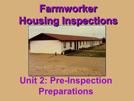 Farmworker Housing Inspections Unit 2: Pre-Inspection Preparations.