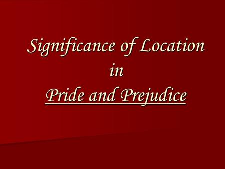 Significance of Location in Pride and Prejudice. Significance of Journeys The majority of action within the story takes place indoors, centering around.