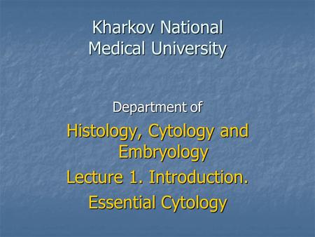 Kharkov National Medical University Department of Histology, Cytology and Embryology Lecture 1. Introduction. Essential Cytology.