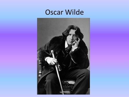 Oscar Wilde. OSCAR WILDE Oscar Fingal O'Flahertie Wills Wilde (16 October 1854 – 30 November 1900) An Irish writer, poet and Aesthete ( One who cultivates.