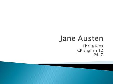 Thalia Rios CP English 12 Pd. 7.  Jane Austen was born on December 16, 1775. Her father was Reverend George Austen, and her mother was Cassandra Austen.