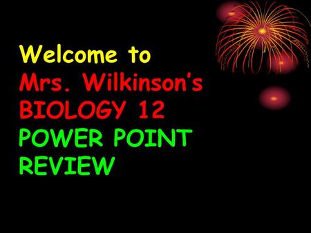 Welcome to Mrs. Wilkinson’s BIOLOGY 12 POWER POINT REVIEW.