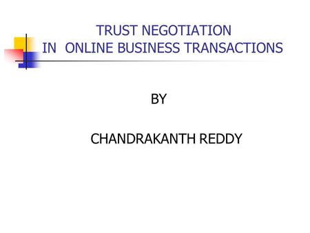 TRUST NEGOTIATION IN ONLINE BUSINESS TRANSACTIONS BY CHANDRAKANTH REDDY.