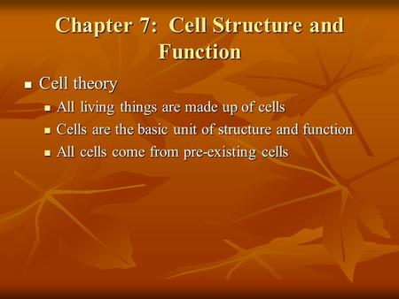 Chapter 7: Cell Structure and Function Cell theory Cell theory All living things are made up of cells All living things are made up of cells Cells are.