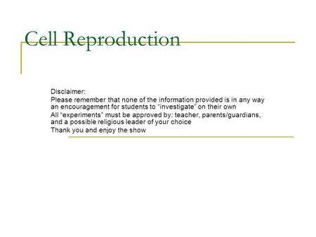 Cell Reproduction Disclaimer: Please remember that none of the information provided is in any way an encouragement for students to “investigate” on their.