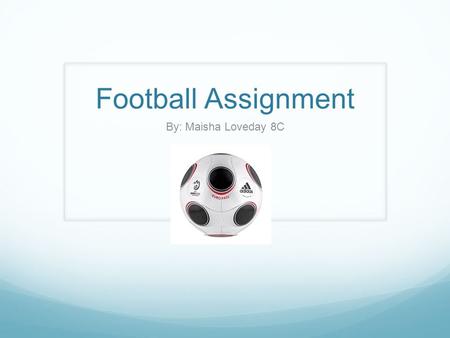 Football Assignment By: Maisha Loveday 8C. The Origin of Football Football originated from China around 3000 years ago, but it isn’t the normal football.