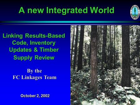 A new Integrated World Linking Results-Based Code, Inventory Updates & Timber Supply Review By the FC Linkages Team October 2, 2002.