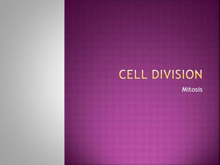 Mitosis.  Common to most living things  Sequence of growth and division of a cell.