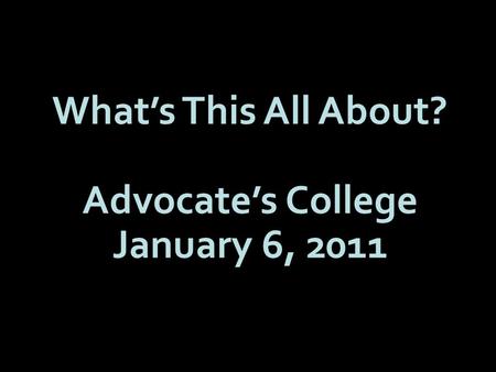 What’s This All About? Advocate’s College January 6, 2011.