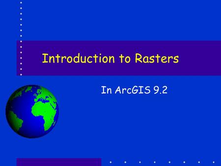 Introduction to Rasters In ArcGIS 9.2. What can you do with Rasters Lots….