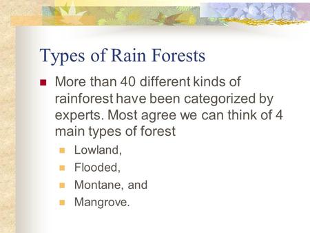 Types of Rain Forests More than 40 different kinds of rainforest have been categorized by experts. Most agree we can think of 4 main types of forest Lowland,