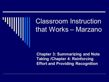 Classroom Instruction that Works – Marzano Chapter 3: Summarizing and Note Taking /Chapter 4: Reinforcing Effort and Providing Recognition.