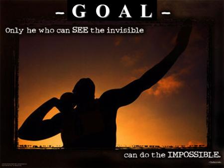 1 G O A L. 2 Goals…What are they? The Oxford Dictionary defines “goal” as follows: “Point marking end of race; object of effort or ambition; destination;...”