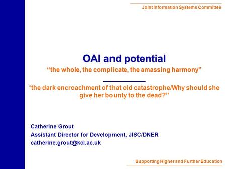 Joint Information Systems Committee Supporting Higher and Further Education Catherine Grout Assistant Director for Development, JISC/DNER