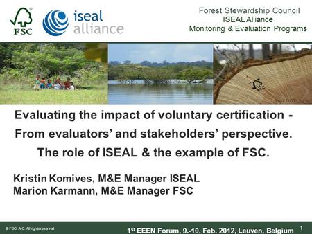 Forest Stewardship Council ® FSC, A.C. All rights reserved 1 Evaluating the impact of voluntary certification - From evaluators’ and stakeholders’ perspective.