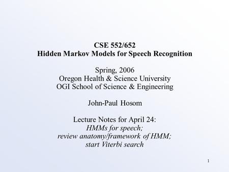 1 CSE 552/652 Hidden Markov Models for Speech Recognition Spring, 2006 Oregon Health & Science University OGI School of Science & Engineering John-Paul.