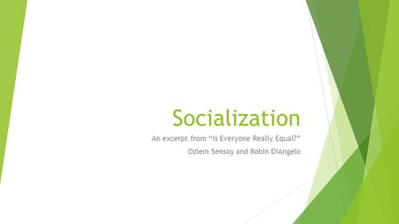 Socialization An excerpt from “Is Everyone Really Equal?” Ozlem Sensoy and Robin DiAngelo.