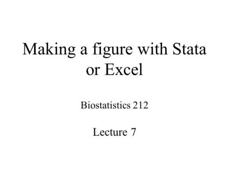 Making a figure with Stata or Excel Biostatistics 212 Lecture 7.