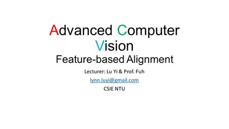 Advanced Computer Vision Feature-based Alignment Lecturer: Lu Yi & Prof. Fuh CSIE NTU.