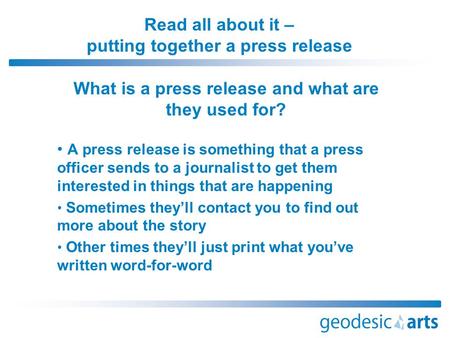 What is a press release and what are they used for? A press release is something that a press officer sends to a journalist to get them interested in things.