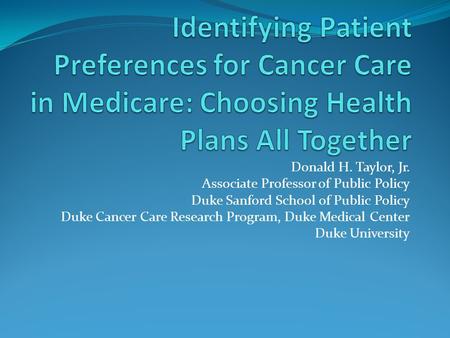 Donald H. Taylor, Jr. Associate Professor of Public Policy Duke Sanford School of Public Policy Duke Cancer Care Research Program, Duke Medical Center.