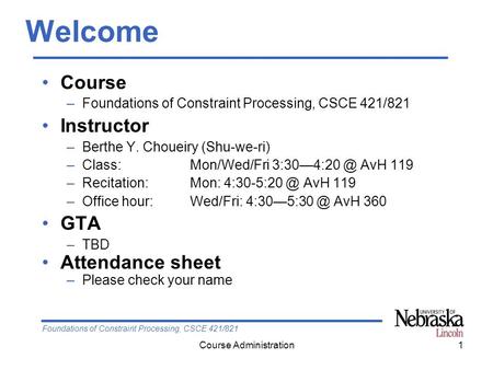 Foundations of Constraint Processing, CSCE 421/821 Course Administration1 Welcome Course –Foundations of Constraint Processing, CSCE 421/821 Instructor.